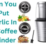 Can You Put Garlic In A Coffee Grinder? (Here Is The Answer!)