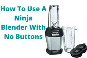 How To Use A Ninja Blender With No Buttons? (We Tried it Out!)
