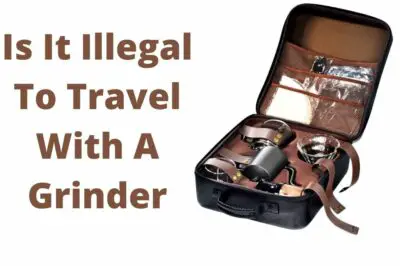 Is It Illegal To Travel With A Grinder? 